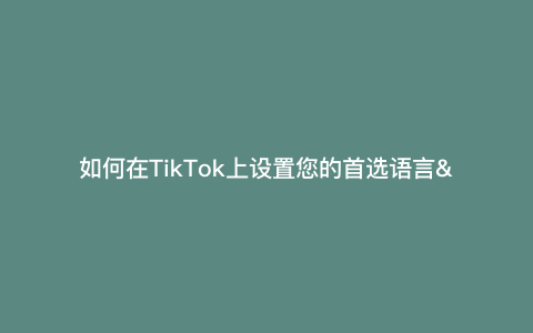 如何在TikTok上设置您的首选语言— Tiktok设置语言教程）